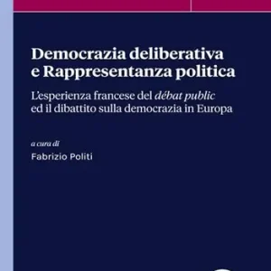 Democrazia deliberativa e rappresentanza politica. L‘esperienza francese del débat public ed il dibattito sulla democrazia in Europa Sconto