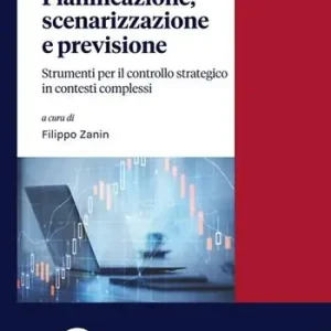 Pianificazione, scenarizzazione e previsione. Strumenti per il controllo strategico in contesti complessi Bestseller