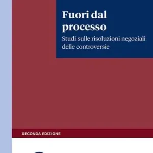 Fuori dal processo. Studi sulle risoluzioni negoziali delle controversie Nuovo Arrivo