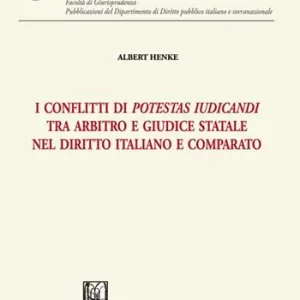 I conflitti di potestas iudicandi tra arbitro e giudice statale nel diritto italiano e comparato Ultima Occasione