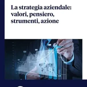 La strategia aziendale valori, pensiero, strumenti, azione Esclusivo