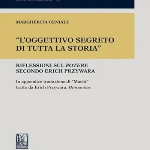 «L‘oggettivo segreto di tutta la storia». Riflessioni sul potere secondo Erich Przywara Subito Disponibile