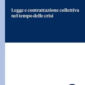 Ordina Subito Legge e contrattazione collettiva nel tempo delle crisi