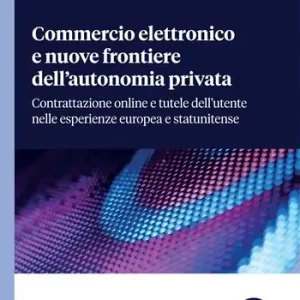 Spedizione Espresso Commercio elettronico e nuove frontiere dell‘autonomia privata. Contrattazione online e tutele dell‘utente nelle esperienze europea e statunitense