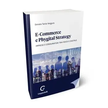 Non Perdere E-commerce e phygital strategy. Imprese e consumatori tra fisico e digitale