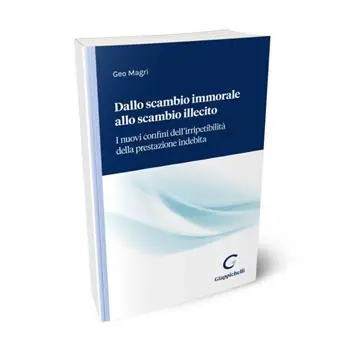 Dallo scambio immorale allo scambio illecito. I nuovi confini dell‘irripetibilità della prestazione indebita Consegna Rapida