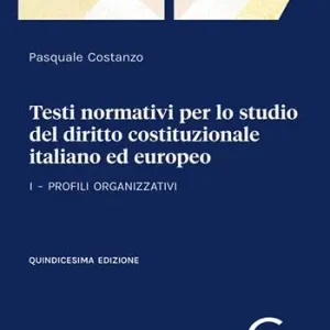 Testi normativi per lo studio del diritto costituzionale italiano ed europeo. Vol. 1 Profili organizzativi Reso Gratuito