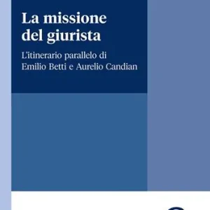 Novità La missione del giurista. L‘itinerario parallelo di Emilio Betti e Aurelio Candian