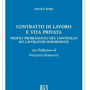 Contratto di lavoro e vita privata. Profili problematici del controllo sui lavoratori subordinati Occasione Imperdibile