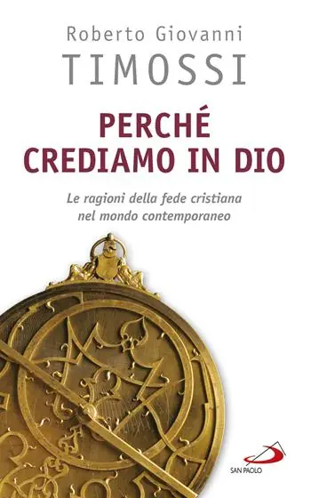 Perché crediamo in Dio. Le ragioni della fede cristiana nel mondo contemporaneo Esclusivo
