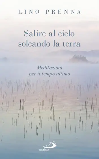 Salire al cielo solcando la terra. Meditazioni sul tempo ultimo A Buon Prezzo