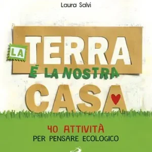 La terra è la nostra casa. 40 attività per pensare ecologico Nuova Collezione