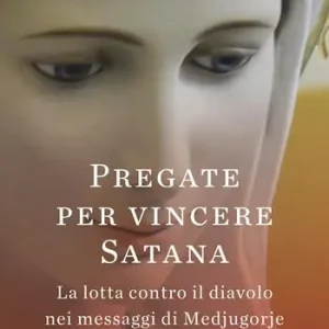 Solo Oggi Pregare per vincere Satana. La lotta contro il diavolo nei messaggi di Medjugorje