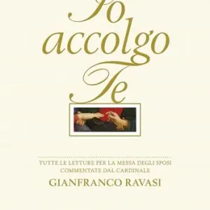 Io accolgo te. Tutte le letture per la Messa degli sposi commentate dal cardinale Gianfranco Ravasi Promozione Esclusiva