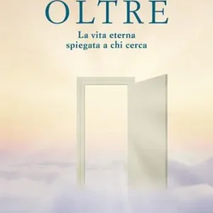 Oltre. La vita eterna spiegata a chi cerca Acquista Ora