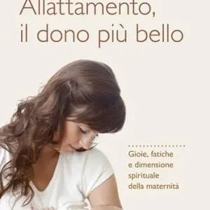 Must-Have Allattamento e la maternità cattolica. Gioie, fatiche e dimensione spirituale della maternità