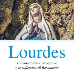 Offerta Del Giorno Lourdes. L‘immacolata concezione e le sofferenze di Bernadette