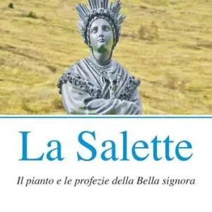 La Salette. Il pianto e le profezie della Bella signora Ultimissimo Modello
