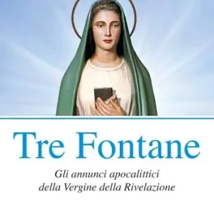 Tre fontane. Gli annunci apocalittici della Vergine della Rivelazione Offerta Speciale