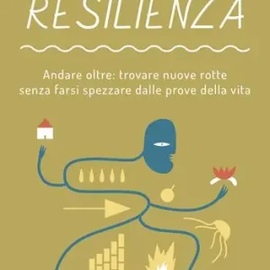 Resilienza. Andare oltre trovare nuove rotte senza farsi spezzare dalle prove della vita Saldi