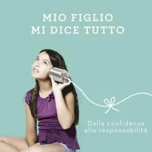 Compra Adesso Mio figlio mi dice tutto. Dalla confidenza alla responsabilità