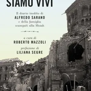 Non Perdere Siamo qui siamo vivi. Il diario inedito di Alfredo Sarano e della famiglia scampati alla Shoah