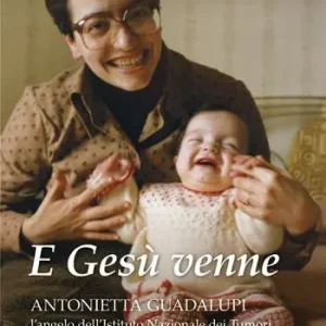 Novità E Gesù venne. Antonietta Guadalupi, l‘angelo dell‘Istituto Nazionale dei Tumori