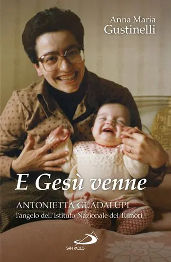 Novità E Gesù venne. Antonietta Guadalupi, l‘angelo dell‘Istituto Nazionale dei Tumori