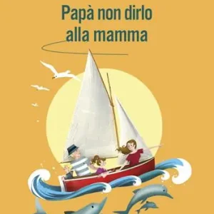 Papà non dirlo alla mamma. Segreti per il futuro Non Perdere