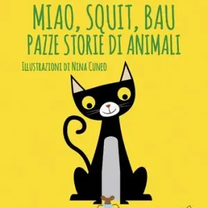 Miao, squit, bau. Pazze storie di animali. Ediz. illustrata Acquista Ora