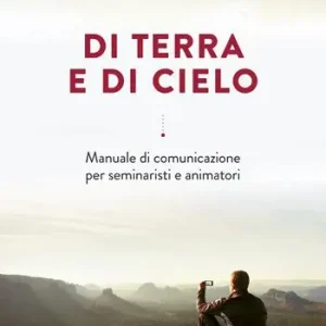 Di terra e di cielo. La comunicazione a servizio di una cultura dell‘incontro Ordina Subito