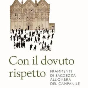 Con il dovuto rispetto. Frammenti di saggezza all‘ombra del campanile. Nuova ediz. Bestseller