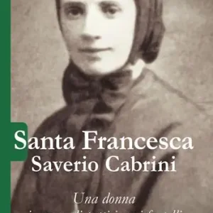 Santa Francesca Saverio Cabrini. Una donna in cerca di tutti i suoi fratelli Esclusivo