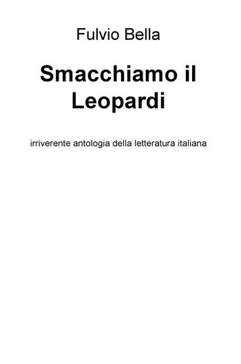 Smacchiamo il Leopardi. Irriverente antologia della letteratura Compra Oggi Stesso