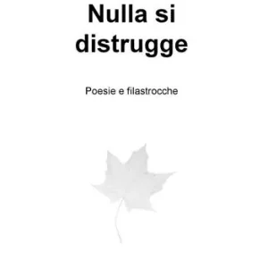 Nulla si distrugge. Poesie e filastrocche Spedizione Espresso