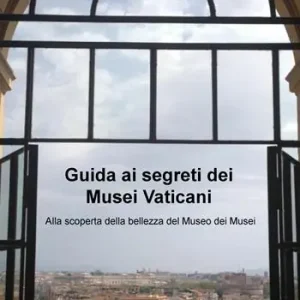 Guida ai segreti dei Musei Vaticani. Alla scoperta della bellezza del museo dei musei Vendita Finale