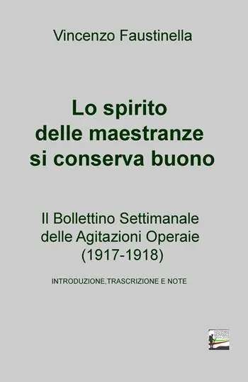Lo spirito delle maestranze si conserva buono. Il Bollettino Settimanale delle Agitazioni Operaie (1917-1918) Compra Oggi Stesso