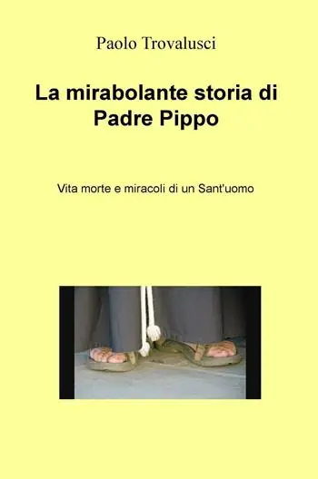 La mirabolante storia di Padre Pippo. Vita morte e miracoli di un Sant‘uomo Offerta Lampo
