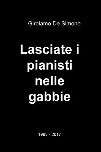 Acquista Ora Lasciate i pianisti nelle gabbie. 1993-2017