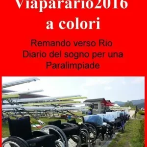 Promozione Esclusiva Viaparario2016 a colori. Remando verso Rio diario del sogno per una Paralimpiade
