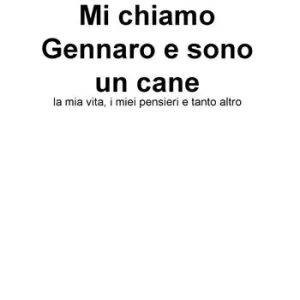 Mi chiamo Gennaro e sono un cane. La mia vita, i miei pensieri e tanto altro Quantità Limitata