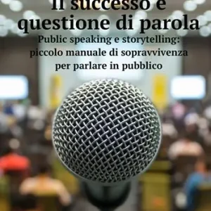 Ultimissimo Modello Il successo è questione di parola. Public speaking e storytelling piccolo manuale di sopravvivenza per parlare in pubblico