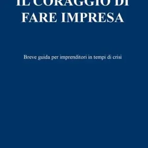 Promo Stagionale Il coraggio di fare impresa. Breve guida per imprenditori in tempi di crisi