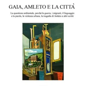 Gaia, Amleto e la città. La questione ambientale, perché la guerra, i migranti, la violenza urbana, la tragedia di Amleto e altri scritti Prezzo Scontato