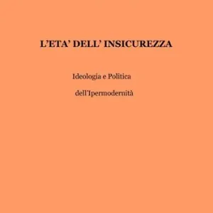 L‘ età dell‘insicurezza. Ideologia e politica dell‘ipermodernità Ultima Occasione