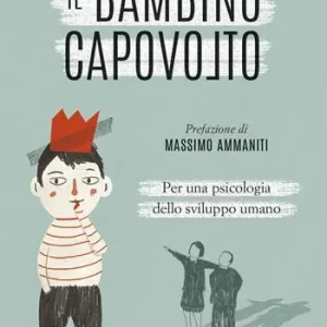 Non Perdere Il bambino capovolto. Per una psicologia dello sviluppo umano