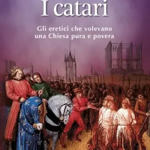 Novità I Catari. Gli eretici che volevano una Chiesa pura e povera