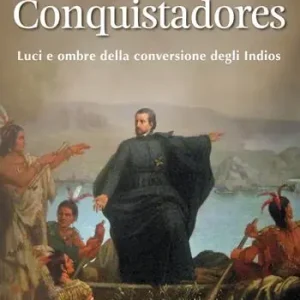 Conquistadores. Luci e ombre della conversione degli Indios Vendita Finale