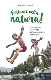 Portami nella natura! Come salvare i nostri figli dall‘intossicazione tecnologica Spedito Oggi