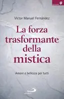 La forza trasformante della mistica. Amore e bellezza per tutti Subito Disponibile